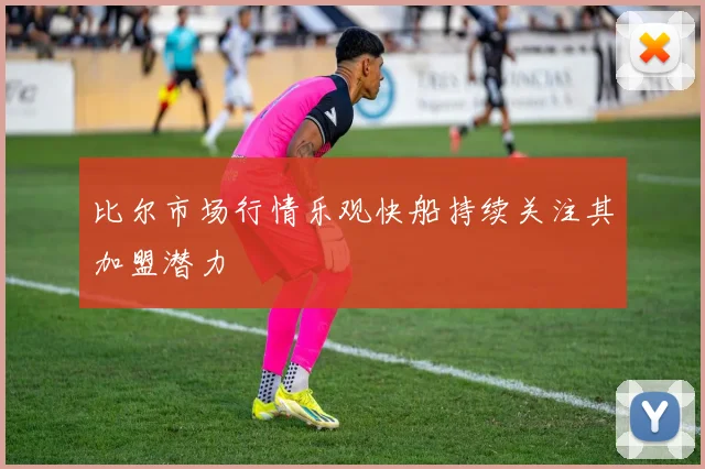 比尔市场行情乐观快船持续关注其加盟潜力