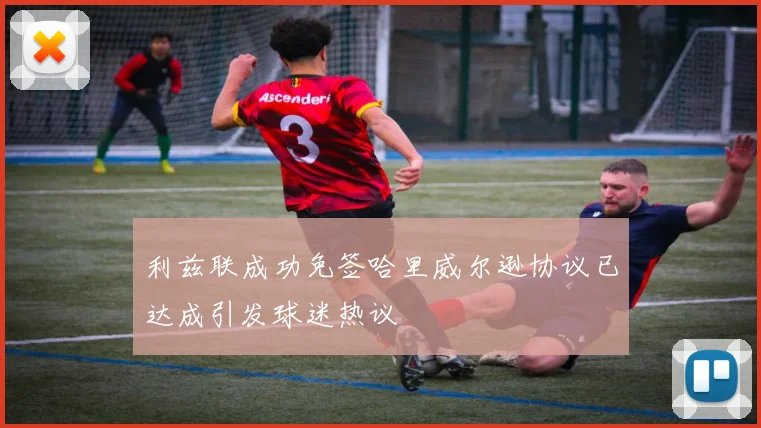 利兹联成功免签哈里威尔逊协议已达成引发球迷热议