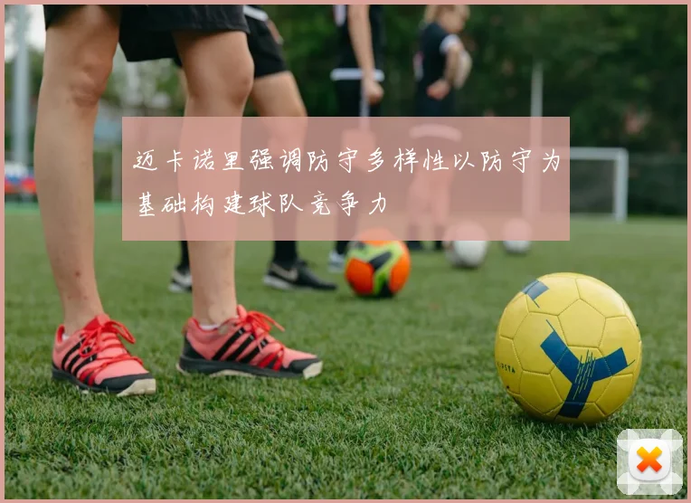 迈卡诺里强调防守多样性以防守为基础构建球队竞争力